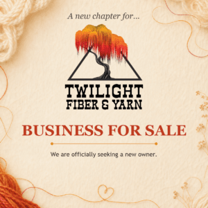 A new chapter for Twilight Fiber & Yarn. Business for sale. We are officially seeking a new owner.